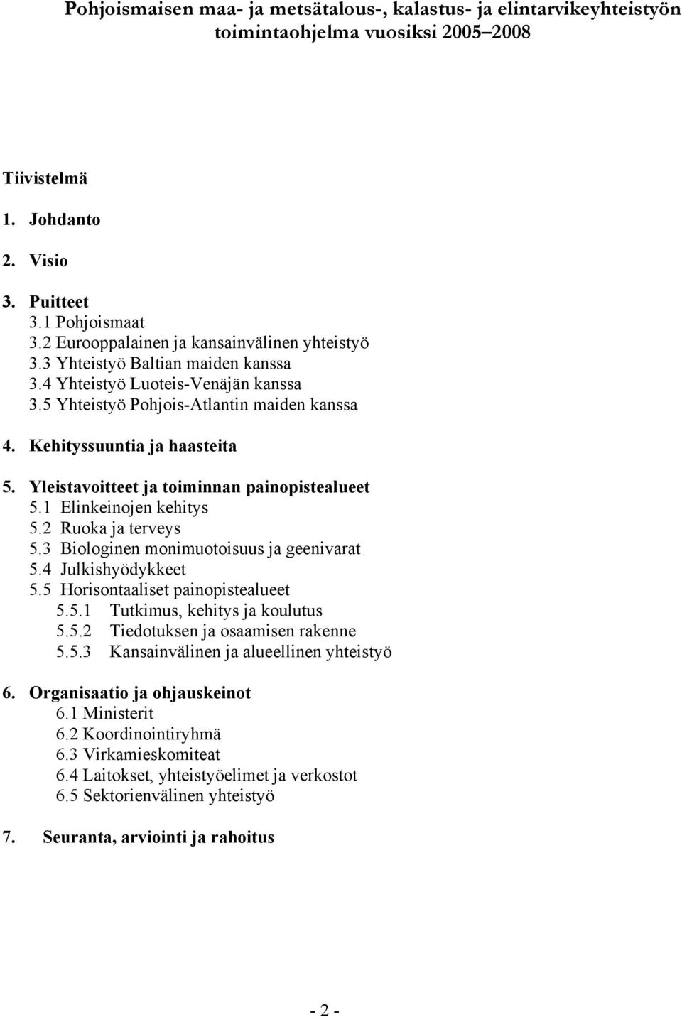 Yleistavoitteet ja toiminnan painopistealueet 5.1 Elinkeinojen kehitys 5.2 Ruoka ja terveys 5.3 Biologinen monimuotoisuus ja geenivarat 5.4 Julkishyödykkeet 5.5 Horisontaaliset painopistealueet 5.5.1 Tutkimus, kehitys ja koulutus 5.