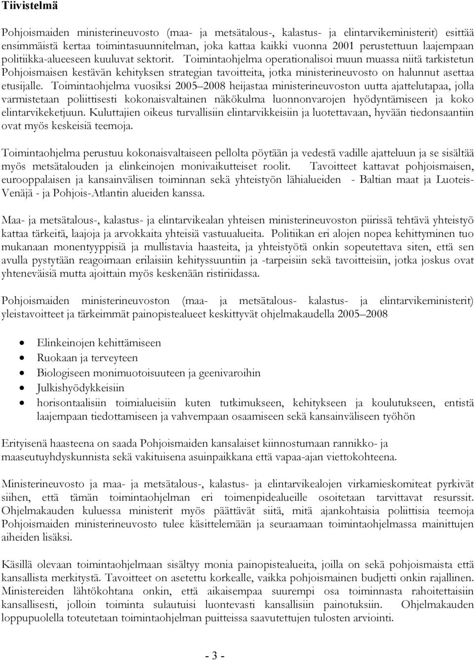 Toimintaohjelma operationalisoi muun muassa niitä tarkistetun Pohjoismaisen kestävän kehityksen strategian tavoitteita, jotka ministerineuvosto on halunnut asettaa etusijalle.