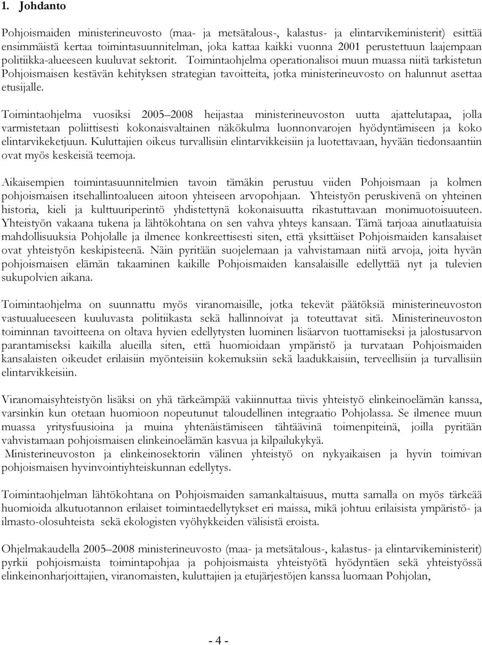 Toimintaohjelma operationalisoi muun muassa niitä tarkistetun Pohjoismaisen kestävän kehityksen strategian tavoitteita, jotka ministerineuvosto on halunnut asettaa etusijalle.