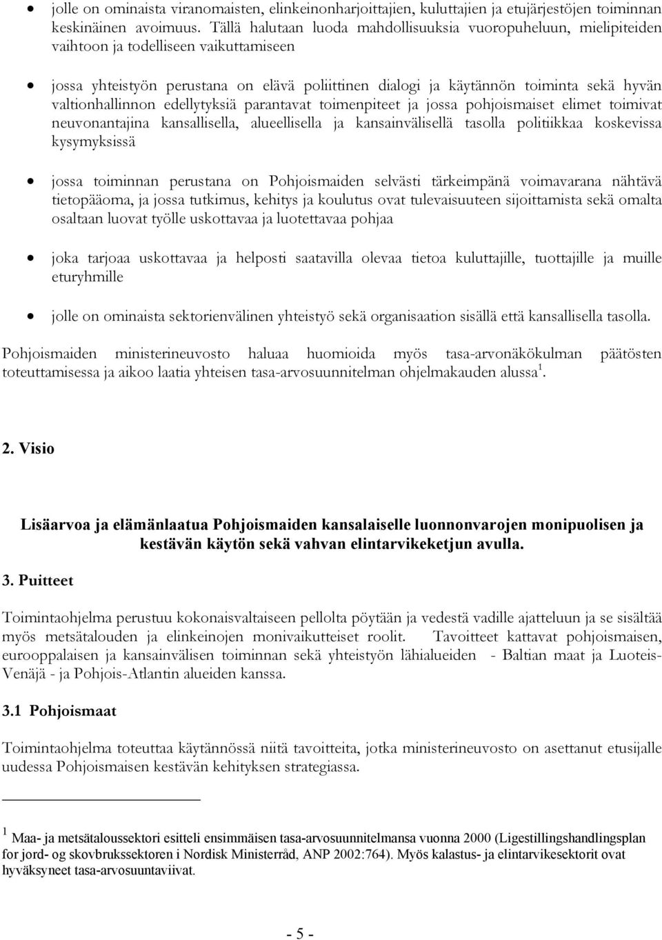 valtionhallinnon edellytyksiä parantavat toimenpiteet ja jossa pohjoismaiset elimet toimivat neuvonantajina kansallisella, alueellisella ja kansainvälisellä tasolla politiikkaa koskevissa