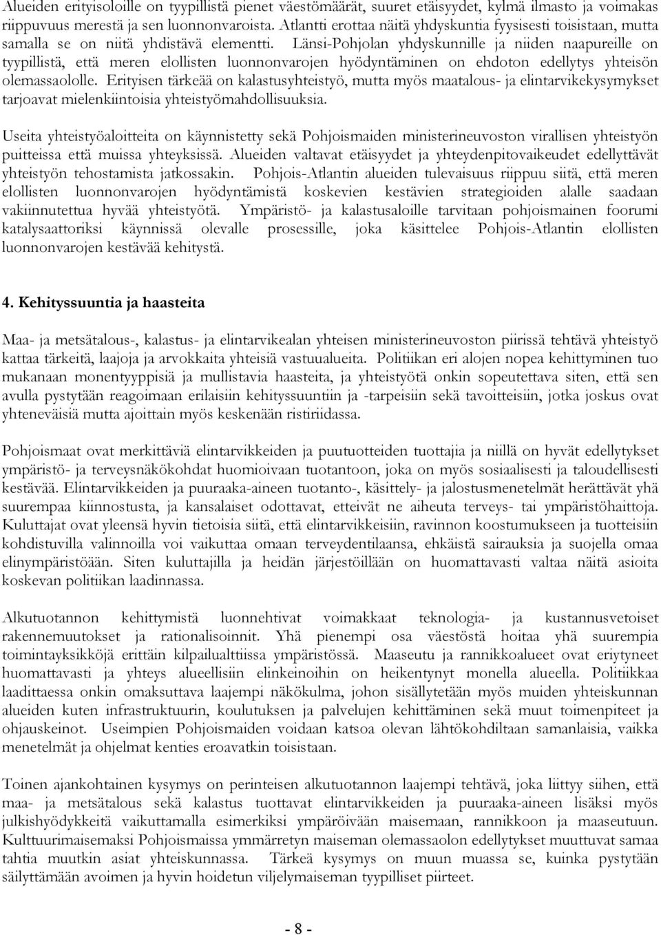 Länsi-Pohjolan yhdyskunnille ja niiden naapureille on tyypillistä, että meren elollisten luonnonvarojen hyödyntäminen on ehdoton edellytys yhteisön olemassaololle.