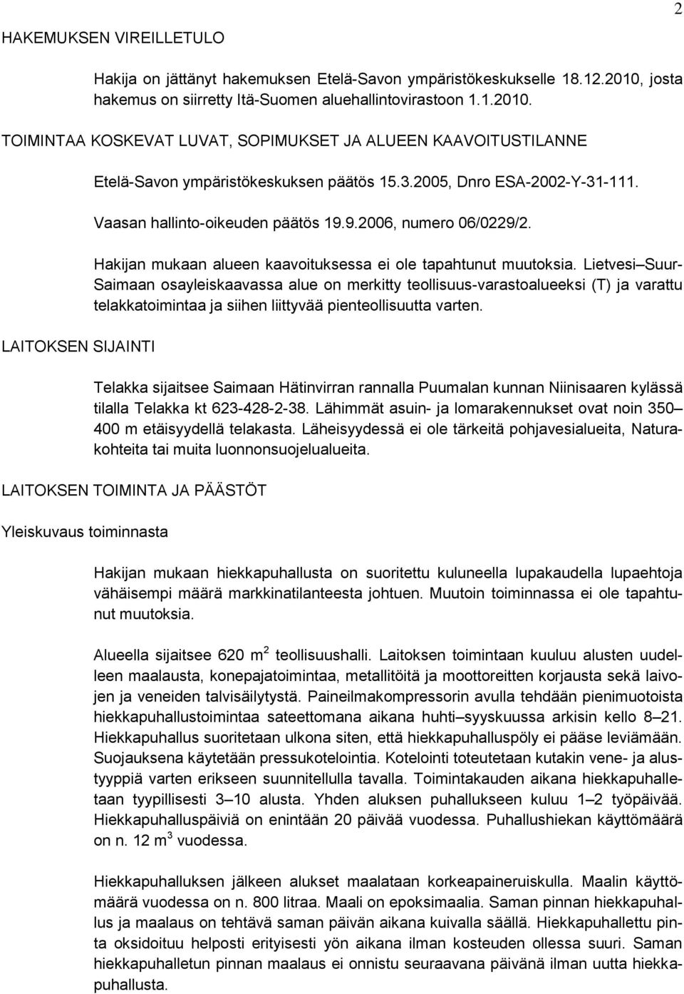 2005, Dnro ESA-2002-Y-31-111. Vaasan hallinto-oikeuden päätös 19.9.2006, numero 06/0229/2. Hakijan mukaan alueen kaavoituksessa ei ole tapahtunut muutoksia.