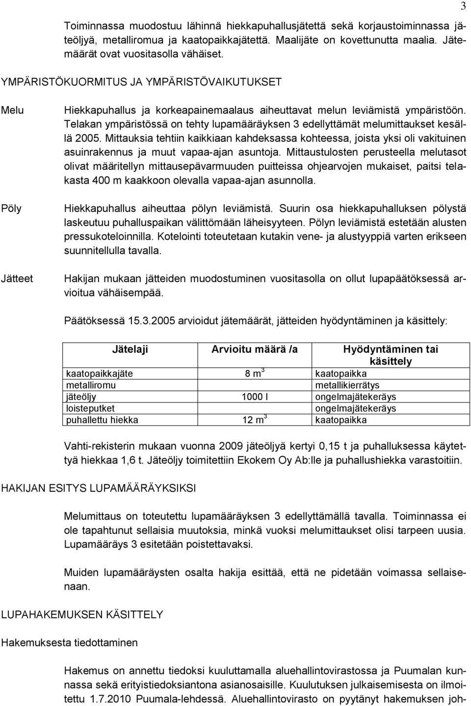 Telakan ympäristössä on tehty lupamääräyksen 3 edellyttämät melumittaukset kesällä 2005.