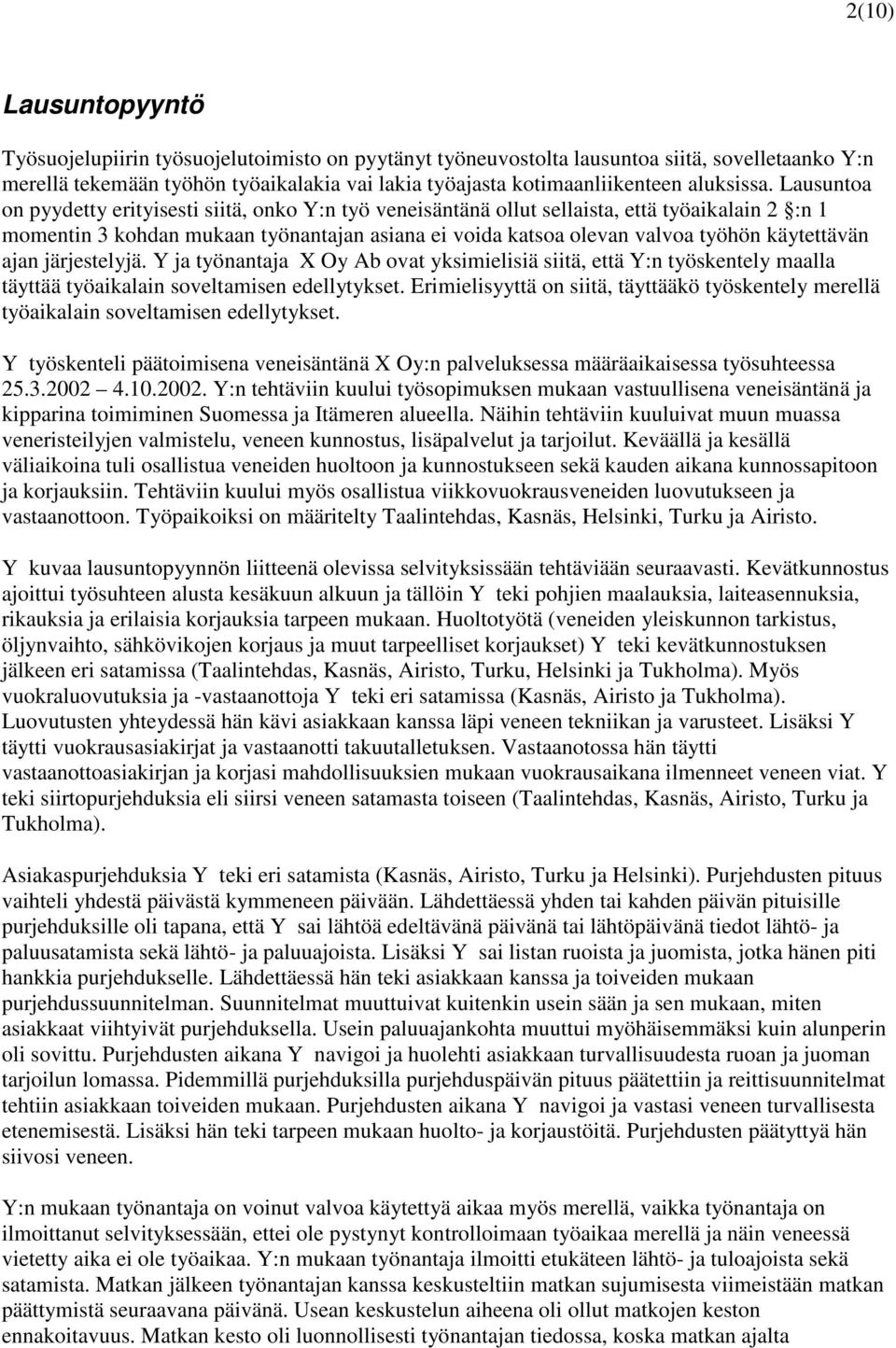 Lausuntoa on pyydetty erityisesti siitä, onko Y:n työ veneisäntänä ollut sellaista, että työaikalain 2 :n 1 momentin 3 kohdan mukaan työnantajan asiana ei voida katsoa olevan valvoa työhön