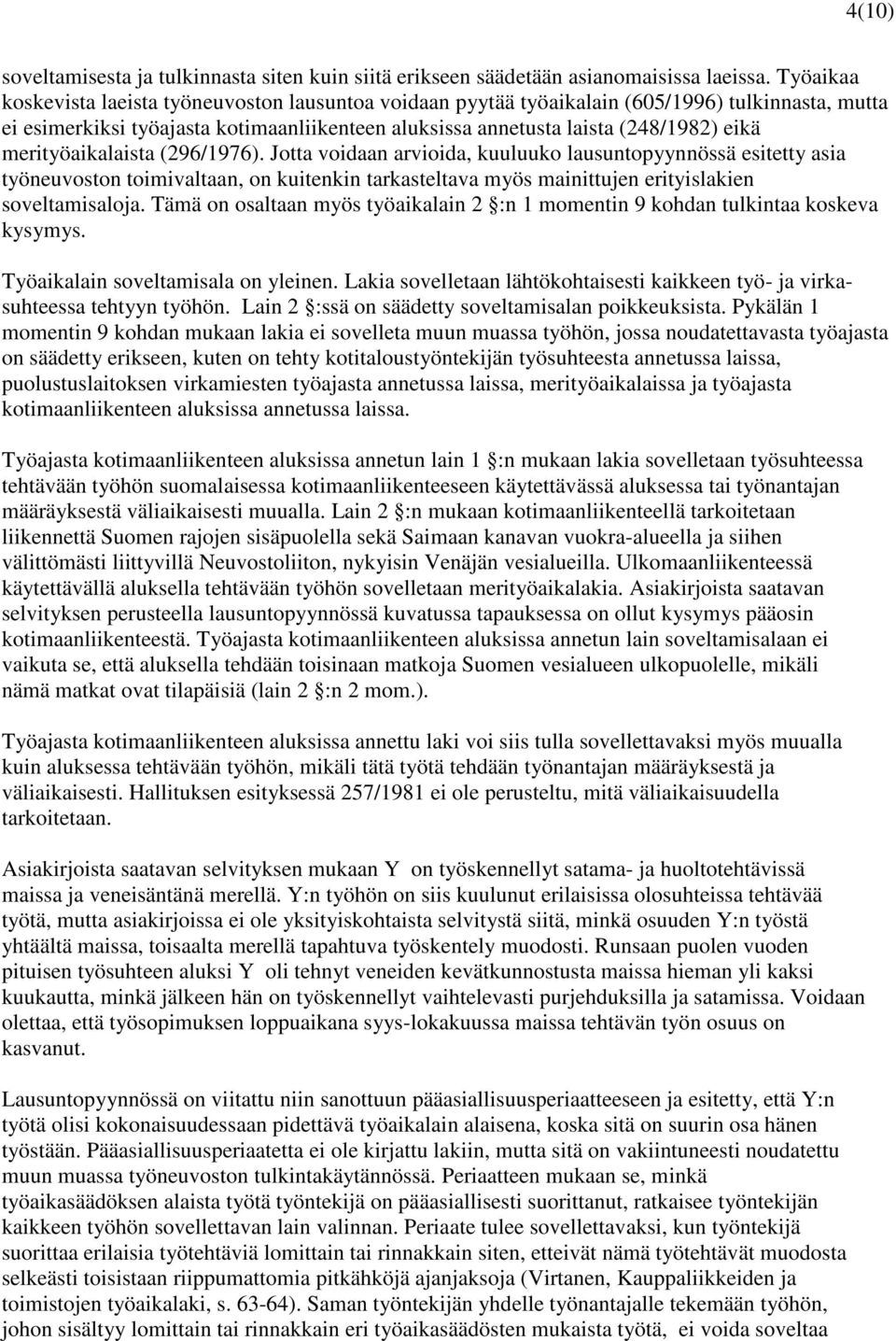 merityöaikalaista (296/1976). Jotta voidaan arvioida, kuuluuko lausuntopyynnössä esitetty asia työneuvoston toimivaltaan, on kuitenkin tarkasteltava myös mainittujen erityislakien soveltamisaloja.