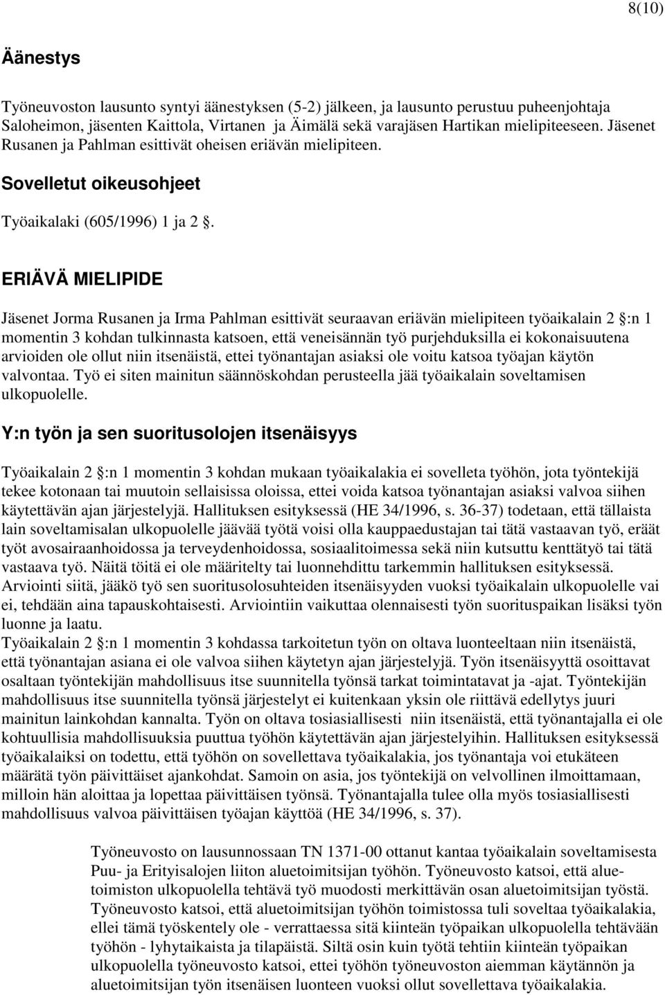 ERIÄVÄ MIELIPIDE Jäsenet Jorma Rusanen ja Irma Pahlman esittivät seuraavan eriävän mielipiteen työaikalain 2 :n 1 momentin 3 kohdan tulkinnasta katsoen, että veneisännän työ purjehduksilla ei