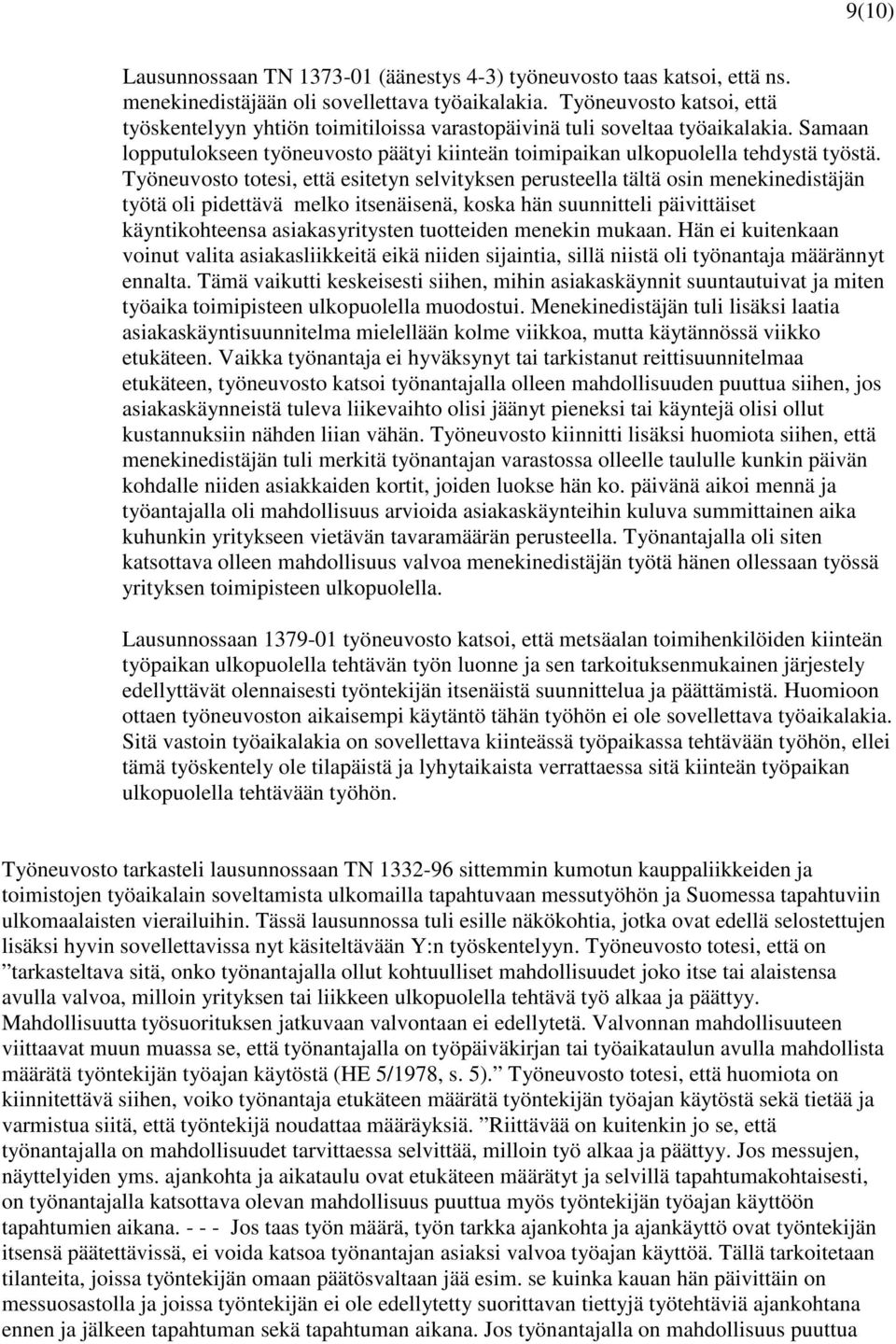 Työneuvosto totesi, että esitetyn selvityksen perusteella tältä osin menekinedistäjän työtä oli pidettävä melko itsenäisenä, koska hän suunnitteli päivittäiset käyntikohteensa asiakasyritysten