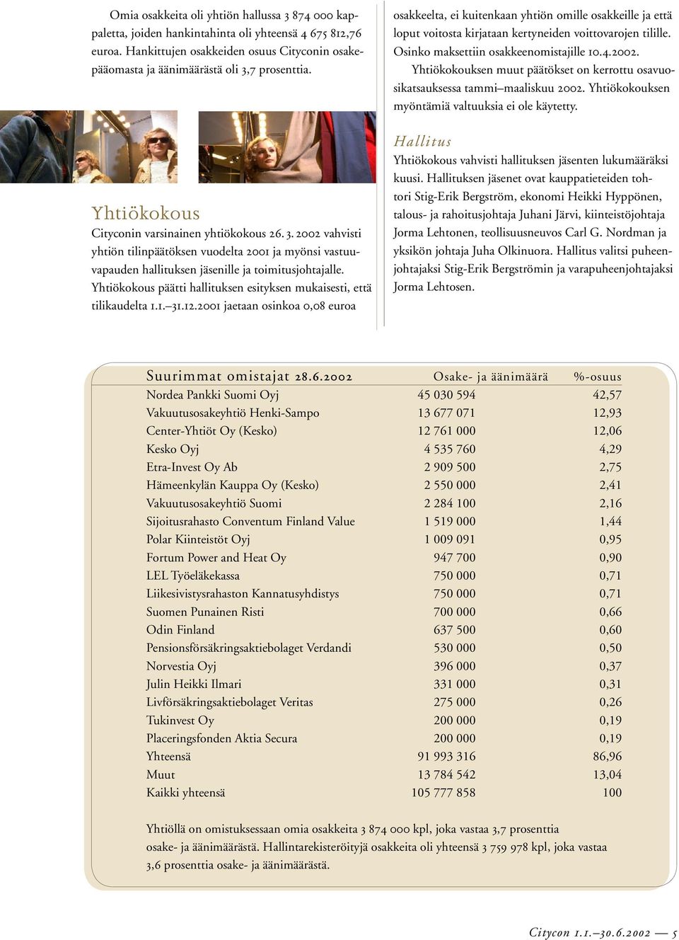 Yhtiökokous päätti hallituksen esityksen mukaisesti, että tilikaudelta 1.1. 31.12.