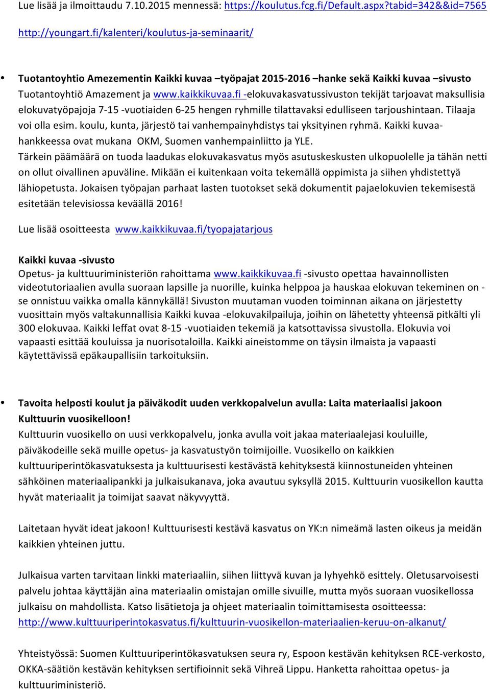 fi - elokuvakasvatussivuston tekijät tarjoavat maksullisia elokuvatyöpajoja 7-15 - vuotiaiden 6-25 hengen ryhmille tilattavaksi edulliseen tarjoushintaan. Tilaaja voi olla esim.