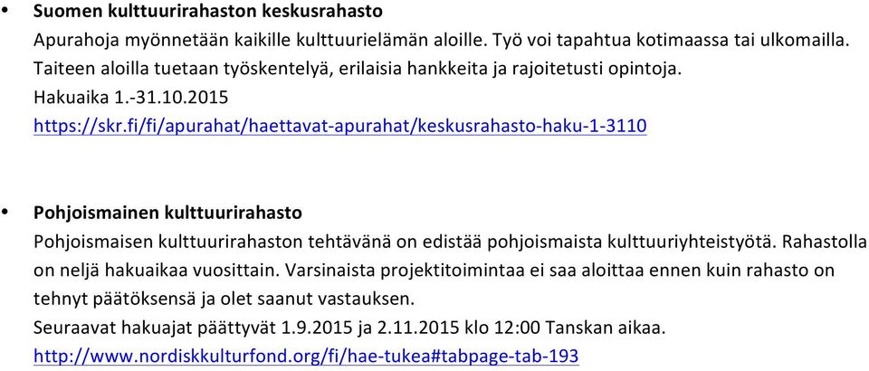 fi/fi/apurahat/haettavat- apurahat/keskusrahasto- haku- 1-3110 Pohjoismainen kulttuurirahasto Pohjoismaisen kulttuurirahaston tehtävänä on edistää pohjoismaista kulttuuriyhteistyötä.