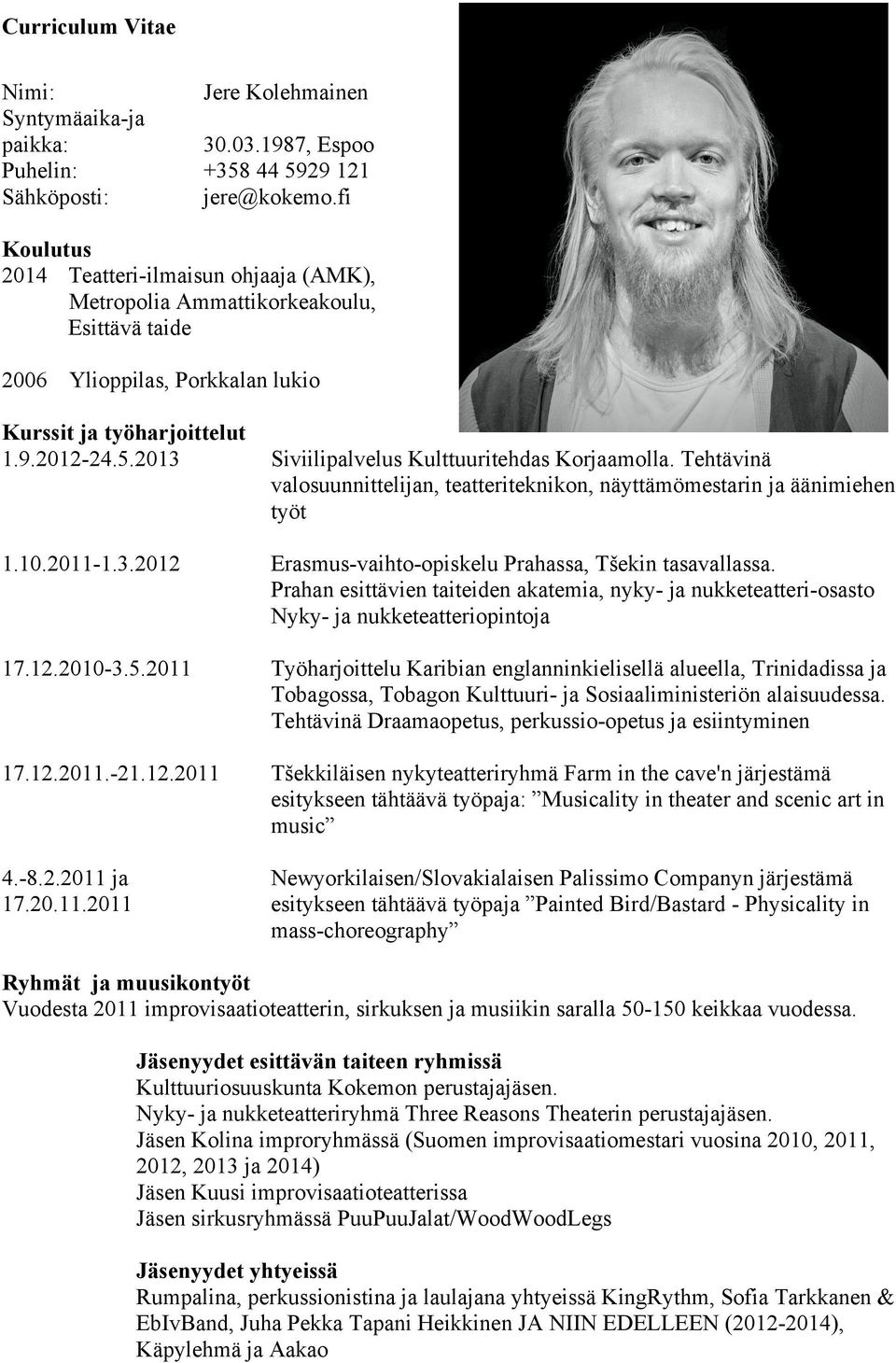 2013 Siviilipalvelus Kulttuuritehdas Korjaamolla. Tehtävinä valosuunnittelijan, teatteriteknikon, näyttämömestarin ja äänimiehen työt 1.10.2011-1.3.2012 Erasmus-vaihto-opiskelu Prahassa, Tšekin tasavallassa.