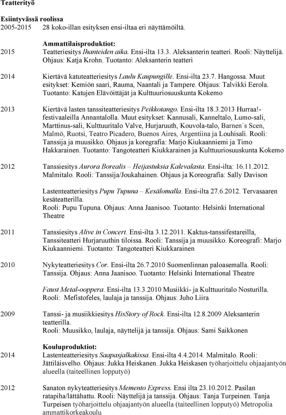 Ohjaus: Talvikki Eerola. Tuotanto: Katujen Elävöittäjät ja Kulttuuriosuuskunta Kokemo 2013 Kiertävä lasten tanssiteatteriesitys Peikkotango. Ensi-ilta 18.3.2013 Hurraa!- festivaaleilla Annantalolla.