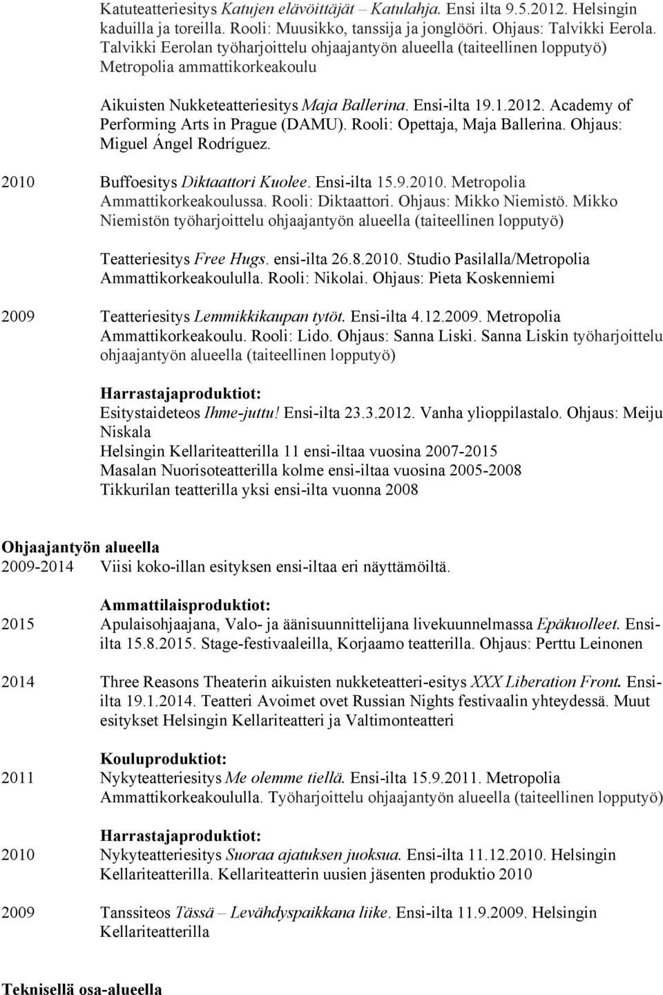 Academy of Performing Arts in Prague (DAMU). Rooli: Opettaja, Maja Ballerina. Ohjaus: Miguel Ángel Rodríguez. 2010 Buffoesitys Diktaattori Kuolee. Ensi-ilta 15.9.2010. Metropolia Ammattikorkeakoulussa.