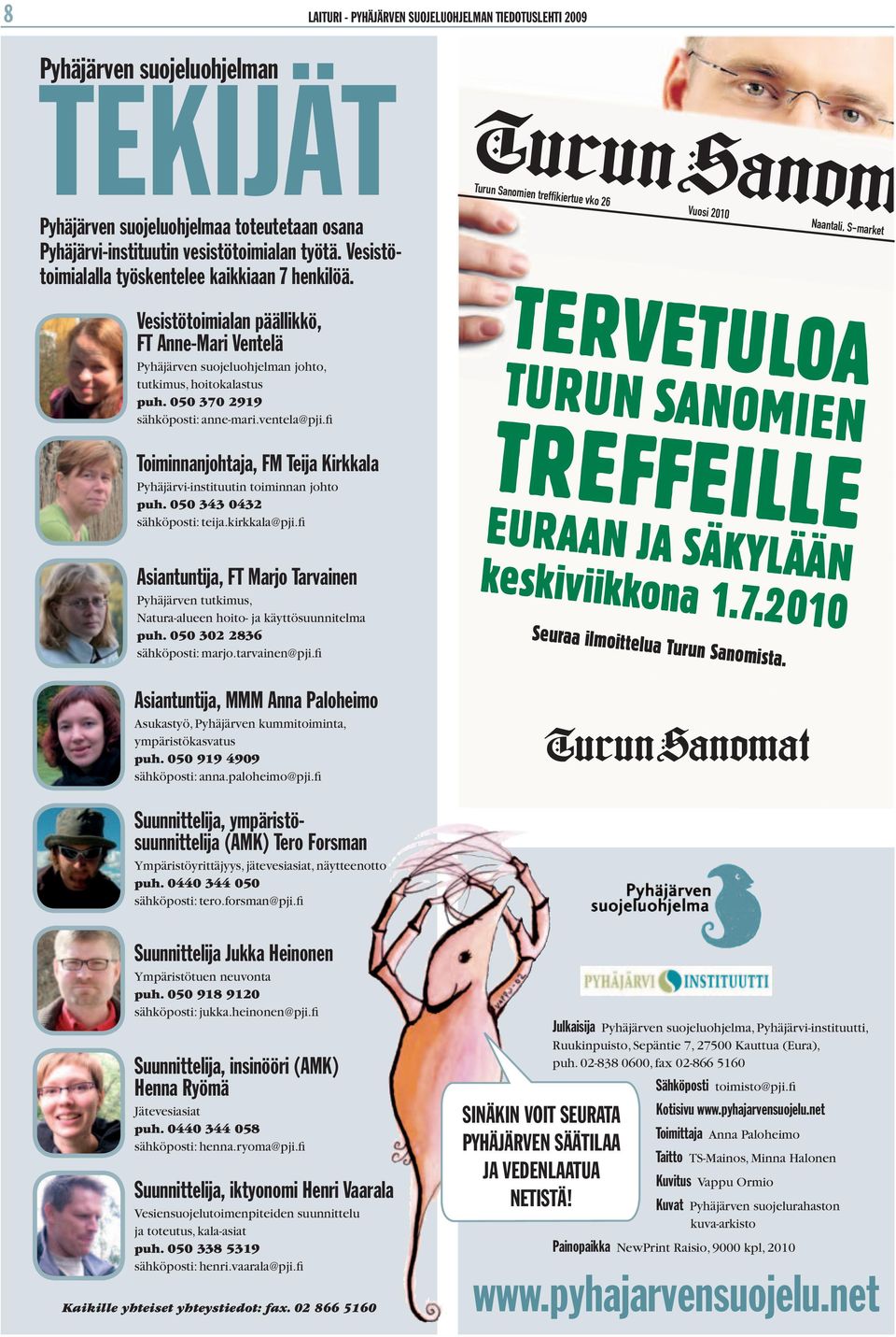 Vesistötoimialan päällikkö, FT Anne-Mari Ventelä Pyhäjärven suojeluohjelman johto, tutkimus, hoitokalastus puh. 050 370 2919 sähköposti: anne-mari.ventela@pji.