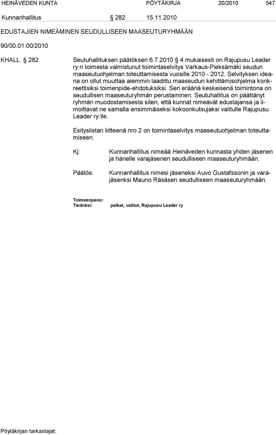 2010 4 mukaisesti on Rajupusu Leader ry:n toimesta valmistunut toimintaselvitys Var kaus-piek sä mä ki seudun maa seu tu oh jel man toteuttamisesta vuosille 2010-2012.