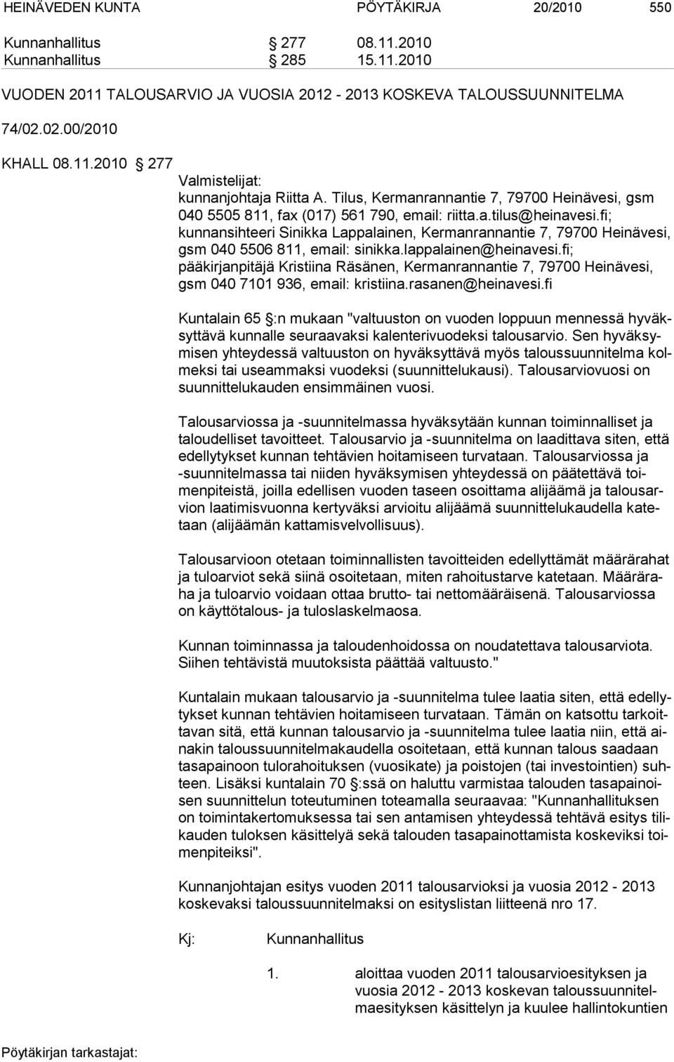 fi; kunnansihteeri Sinikka Lappalainen, Kermanran nantie 7, 79700 Heinävesi, gsm 040 5506 811, email: sinikka.lappalainen@heinavesi.