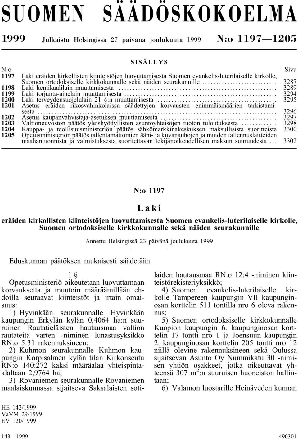 .. 3294 1200 Laki terveydensuojelulain 21 :n muuttamisesta... 3295 1201 Asetus eräiden rikosvahinkolaissa säädettyjen korvausten enimmäismäärien tarkistamisesta.