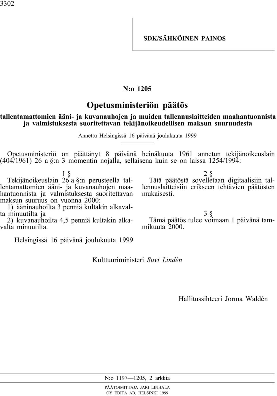 kuin se on laissa 1254/1994: 1 Tekijänoikeuslain 26 a :n perusteella tallentamattomien ääni- ja kuvanauhojen maahantuonnista ja valmistuksesta suoritettavan maksun suuruus on vuonna 2000: 1)