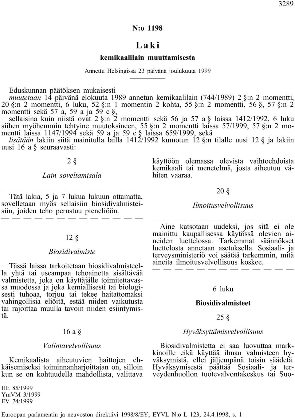 1412/1992, 6 luku siihen myöhemmin tehtyine muutoksineen, 55 :n 2 momentti laissa 57/1999, 57 :n 2 momentti laissa 1147/1994 sekä 59 a ja 59 c laissa 659/1999, sekä lisätään lakiin siitä mainitulla