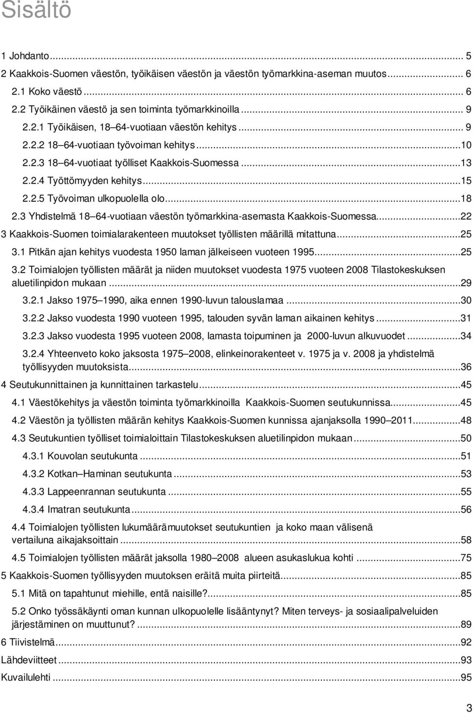 3 Yhdistelmä 18 64-vuotiaan väestön työmarkkina-asemasta Kaakkois-Suomessa...22 3 Kaakkois-Suomen toimialarakenteen muutokset työllisten määrillä mitattuna...25 3.