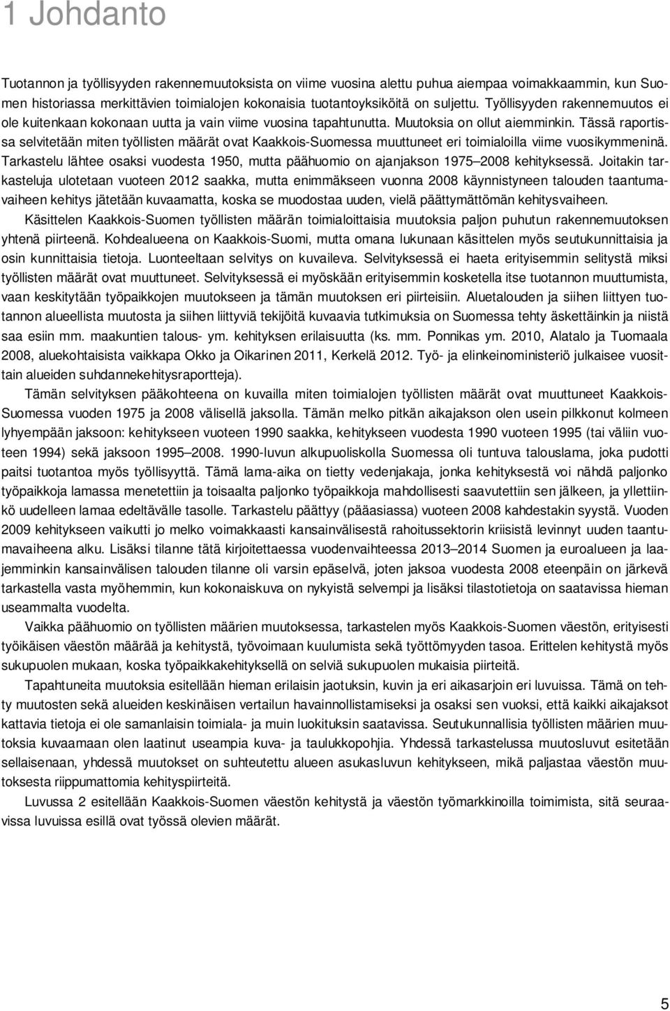 Tässä raportissa selvitetään miten työllisten määrät ovat Kaakkois-Suomessa muuttuneet eri toimialoilla viime vuosikymmeninä.