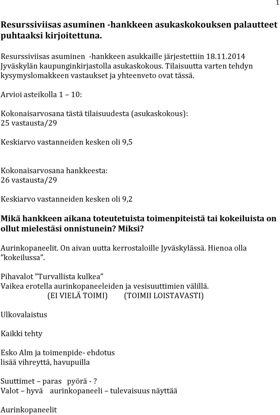 Arvioi asteikolla 1 10: Kokonaisarvosana tästä tilaisuudesta (asukaskokous): 25 vastausta/29 Keskiarvo vastanneiden kesken oli 9,5 Kokonaisarvosana hankkeesta: 26 vastausta/29 Keskiarvo vastanneiden