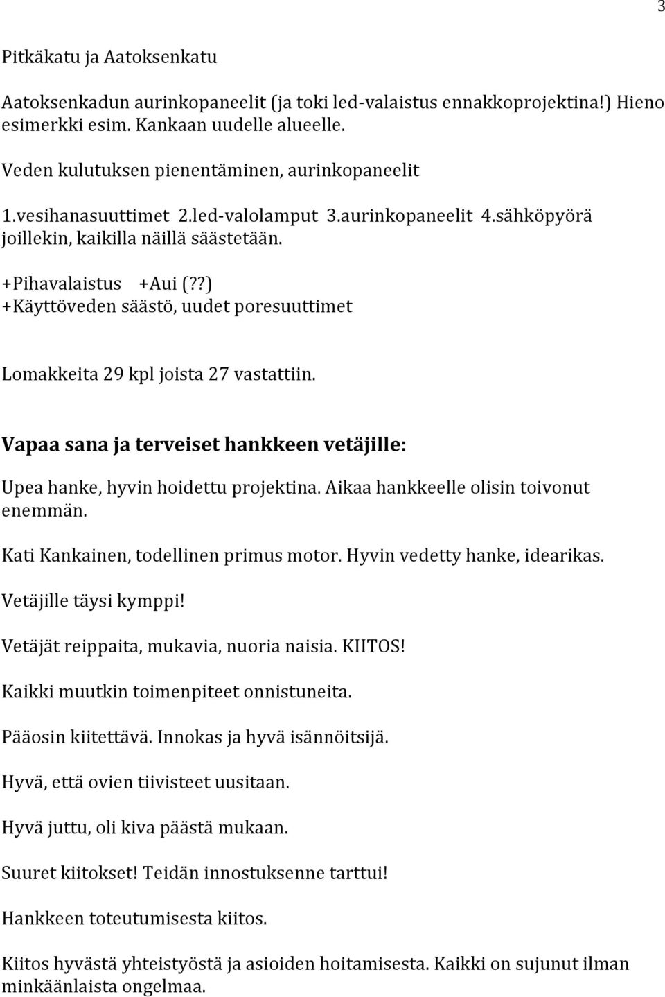 ?) +Käyttöveden säästö, uudet poresuuttimet Lomakkeita 29 kpl joista 27 vastattiin. Vapaa sana ja terveiset hankkeen vetäjille: Upea hanke, hyvin hoidettu projektina.