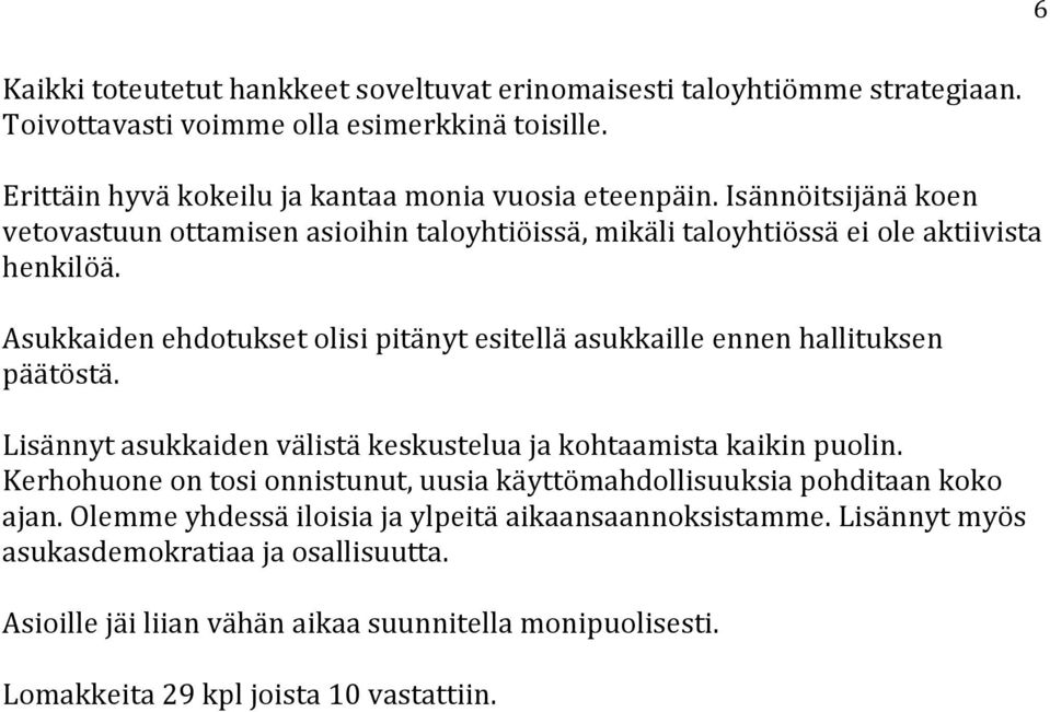 Asukkaiden ehdotukset olisi pitänyt esitellä asukkaille ennen hallituksen päätöstä. Lisännyt asukkaiden välistä keskustelua ja kohtaamista kaikin puolin.