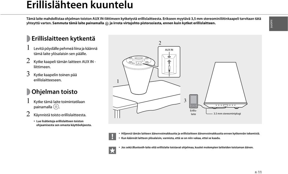 suomi Erillislaitteen kytkentä 1 Levitä pöydälle pehmeä liina ja käännä tämä laite ylösalaisin sen päälle. 2 Kytke kaapeli tämän laitteen AUX IN - liittimeen.