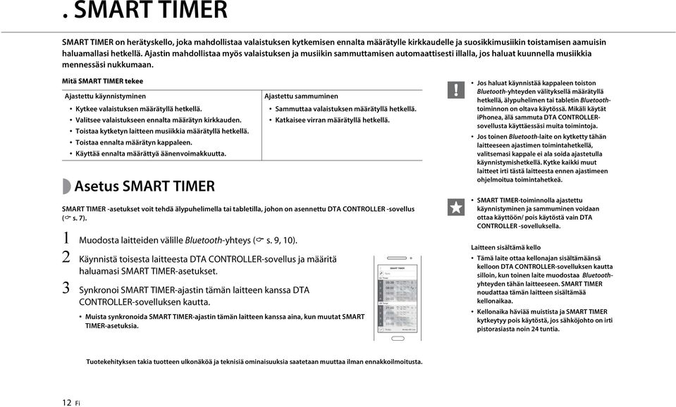 Mitä SMART TIMER tekee Ajastettu käynnistyminen Kytkee valaistuksen määrätyllä hetkellä. Valitsee valaistukseen ennalta määrätyn kirkkauden. Toistaa kytketyn laitteen musiikkia määrätyllä hetkellä.