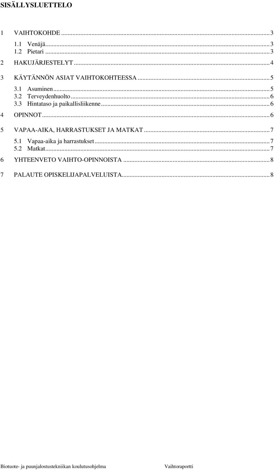 3 Hintataso ja paikallisliikenne... 6 4 OPINNOT... 6 5 VAPAA-AIKA, HARRASTUKSET JA MATKAT... 7 5.