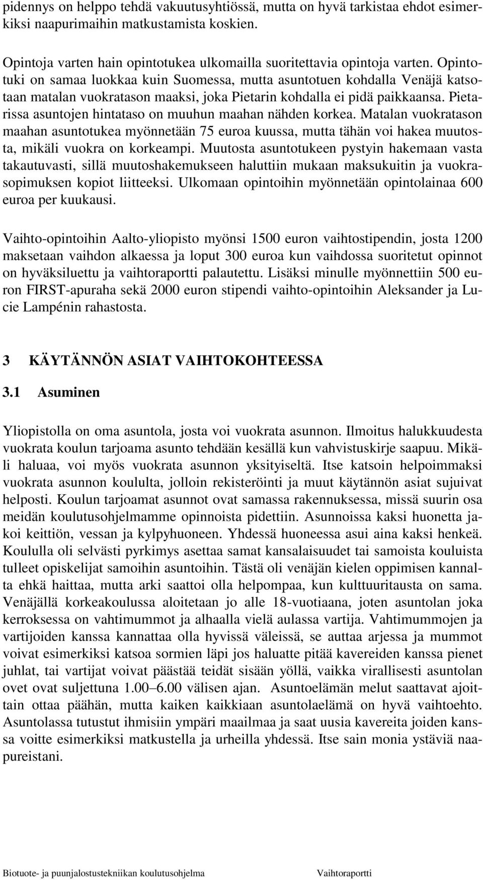 Pietarissa asuntojen hintataso on muuhun maahan nähden korkea. Matalan vuokratason maahan asuntotukea myönnetään 75 euroa kuussa, mutta tähän voi hakea muutosta, mikäli vuokra on korkeampi.