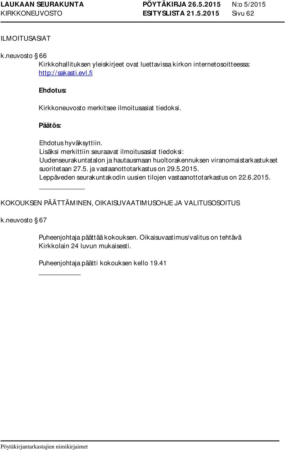 Lisäksi merkittiin seuraavat ilmoitusasiat tiedoksi: Uudenseurakuntatalon ja hautausmaan huoltorakennuksen viranomaistarkastukset suoritetaan 27.5.