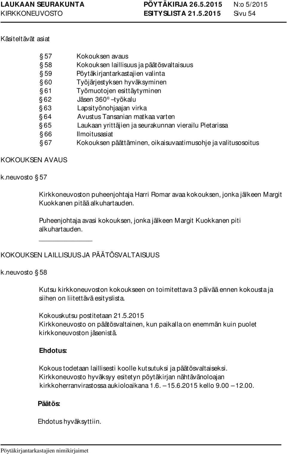 Lapsityönohjaajan virka 64 Avustus Tansanian matkaa varten 65 Laukaan yrittäjien ja seurakunnan vierailu Pietarissa 66 Ilmoitusasiat 67 Kokouksen päättäminen, oikaisuvaatimusohje ja valitusosoitus