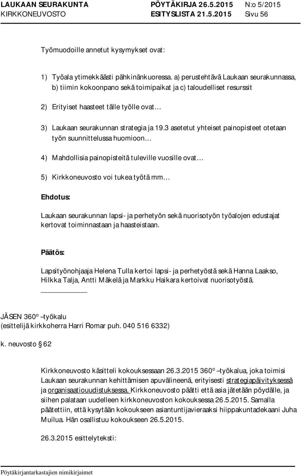 3 asetetut yhteiset painopisteet otetaan työn suunnittelussa huomioon 4) Mahdollisia painopisteitä tuleville vuosille ovat 5) Kirkkoneuvosto voi tukea työtä mm Laukaan seurakunnan lapsi- ja perhetyön