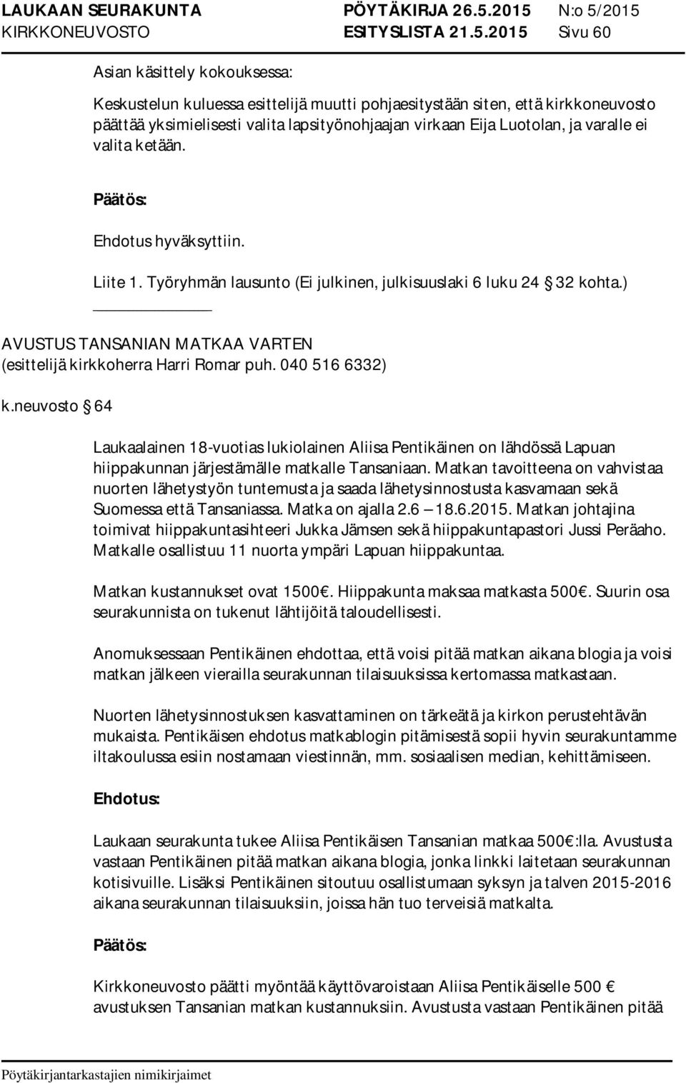 varalle ei valita ketään. Liite 1. Työryhmän lausunto (Ei julkinen, julkisuuslaki 6 luku 24 32 kohta.) AVUSTUS TANSANIAN MATKAA VARTEN (esittelijä kirkkoherra Harri Romar puh. 040 516 6332) k.