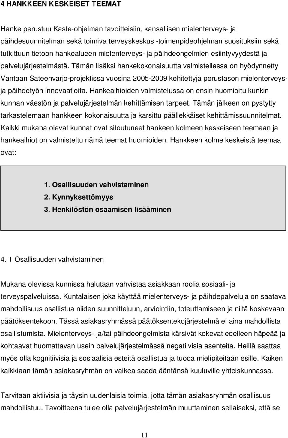 Tämän lisäksi hankekokonaisuutta valmistellessa on hyödynnetty Vantaan Sateenvarjo-projektissa vuosina 2005-2009 kehitettyjä perustason mielenterveysja päihdetyön innovaatioita.