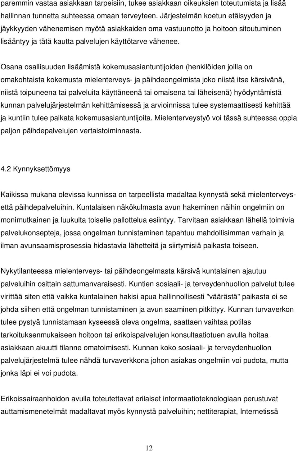 Osana osallisuuden lisäämistä kokemusasiantuntijoiden (henkilöiden joilla on omakohtaista kokemusta mielenterveys- ja päihdeongelmista joko niistä itse kärsivänä, niistä toipuneena tai palveluita