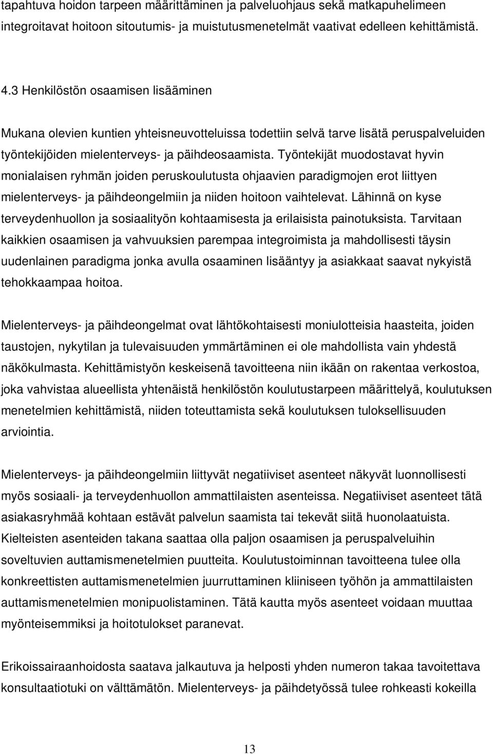 Työntekijät muodostavat hyvin monialaisen ryhmän joiden peruskoulutusta ohjaavien paradigmojen erot liittyen mielenterveys- ja päihdeongelmiin ja niiden hoitoon vaihtelevat.