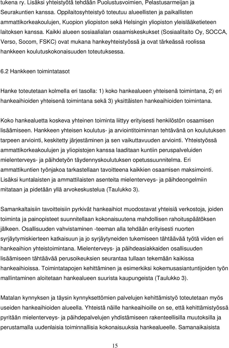 Kaikki alueen sosiaalialan osaamiskeskukset (Sosiaalitaito Oy, SOCCA, Verso, Socom, FSKC) ovat mukana hankeyhteistyössä ja ovat tärkeässä roolissa hankkeen koulutuskokonaisuuden toteutuksessa. 6.