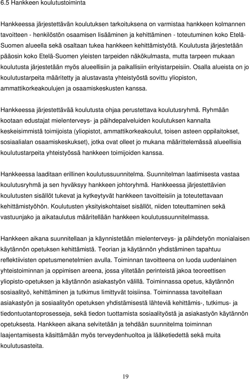 Koulutusta järjestetään pääosin koko Etelä-Suomen yleisten tarpeiden näkökulmasta, mutta tarpeen mukaan koulutusta järjestetään myös alueellisiin ja paikallisiin erityistarpeisiin.