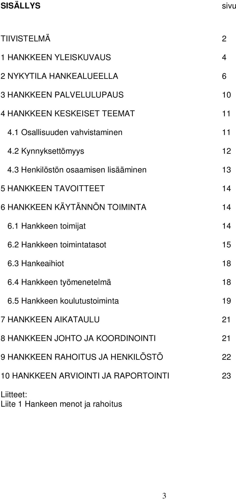 3 Henkilöstön osaamisen lisääminen 13 5 HANKKEEN TAVOITTEET 14 6 HANKKEEN KÄYTÄNNÖN TOIMINTA 14 6.1 Hankkeen toimijat 14 6.2 Hankkeen toimintatasot 15 6.