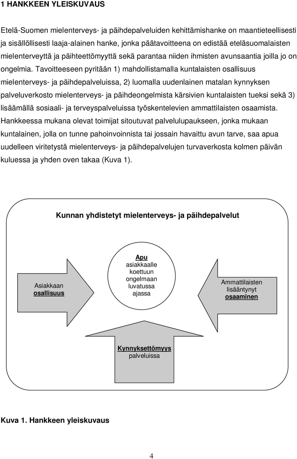 Tavoitteeseen pyritään 1) mahdollistamalla kuntalaisten osallisuus mielenterveys- ja päihdepalveluissa, 2) luomalla uudenlainen matalan kynnyksen palveluverkosto mielenterveys- ja päihdeongelmista