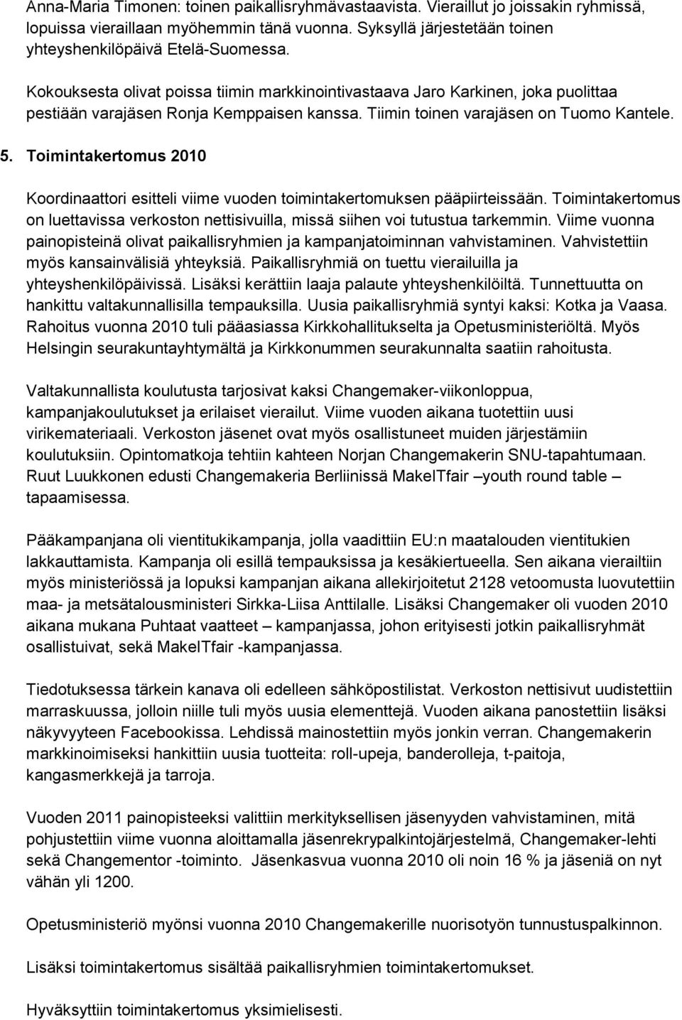 Toimintakertomus 2010 Koordinaattori esitteli viime vuoden toimintakertomuksen pääpiirteissään. Toimintakertomus on luettavissa verkoston nettisivuilla, missä siihen voi tutustua tarkemmin.