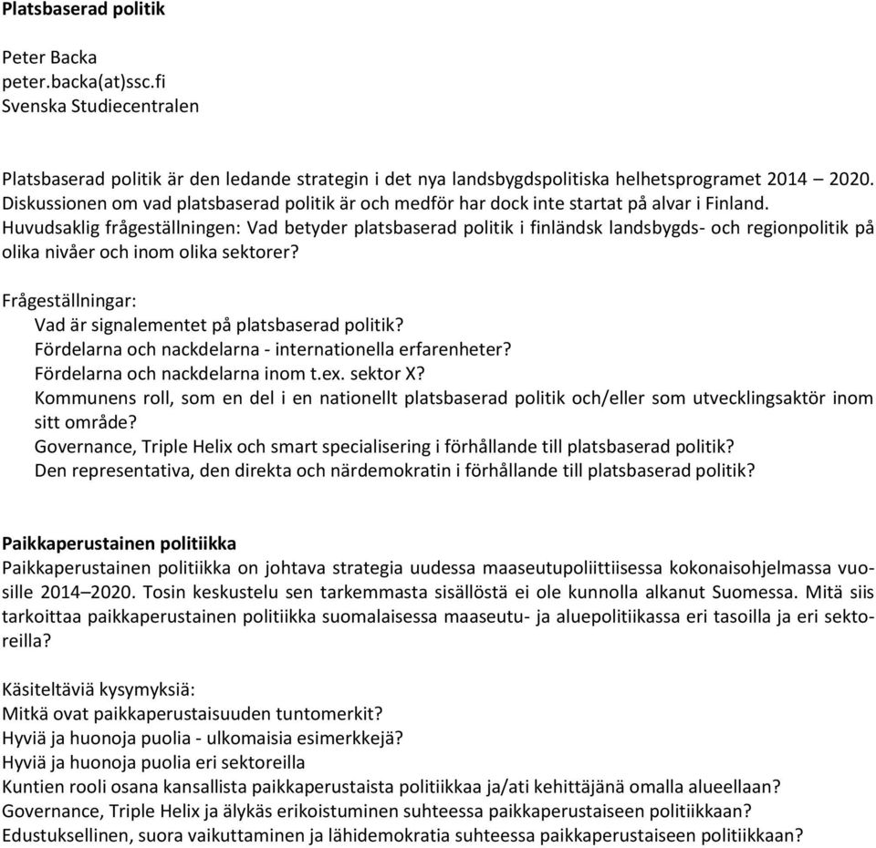 Huvudsaklig frågeställningen: Vad betyder platsbaserad politik i finländsk landsbygds- och regionpolitik på olika nivåer och inom olika sektorer?