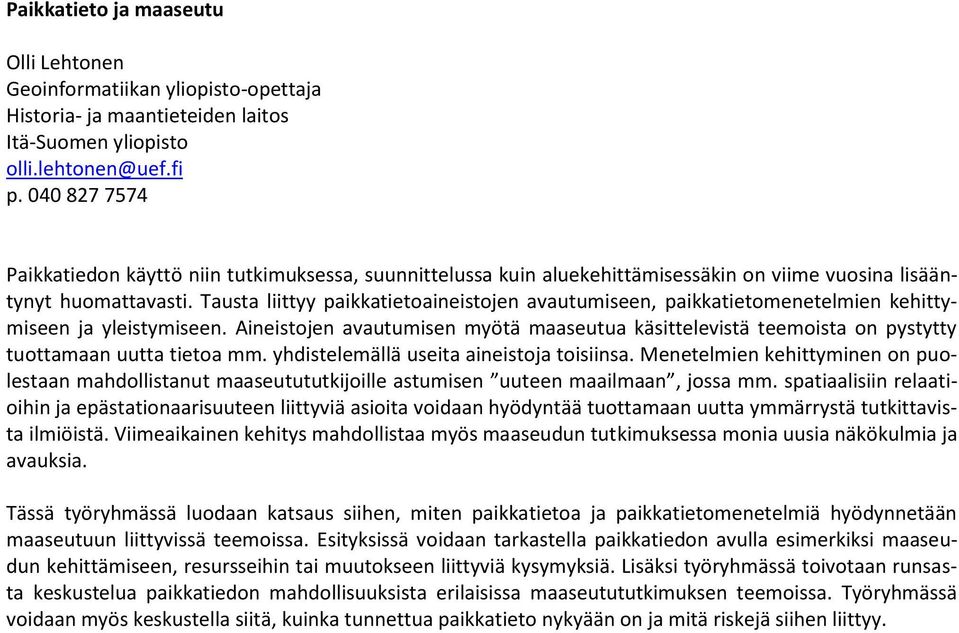 Tausta liittyy paikkatietoaineistojen avautumiseen, paikkatietomenetelmien kehittymiseen ja yleistymiseen.