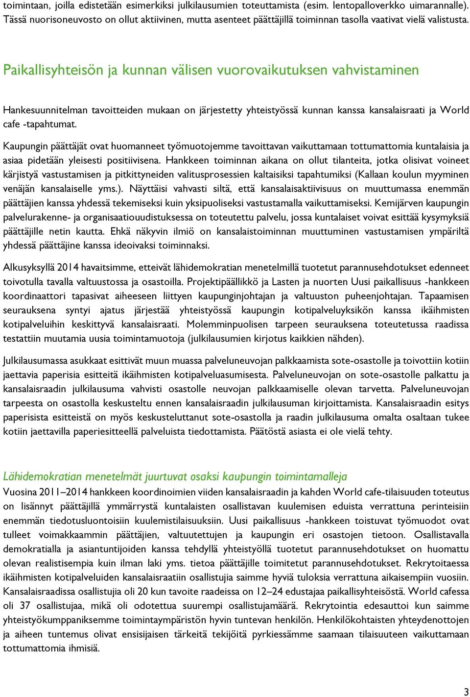 Paikallisyhteisön ja kunnan välisen vuorovaikutuksen vahvistaminen Hankesuunnitelman tavoitteiden mukaan on järjestetty yhteistyössä kunnan kanssa kansalaisraati ja World cafe -tapahtumat.