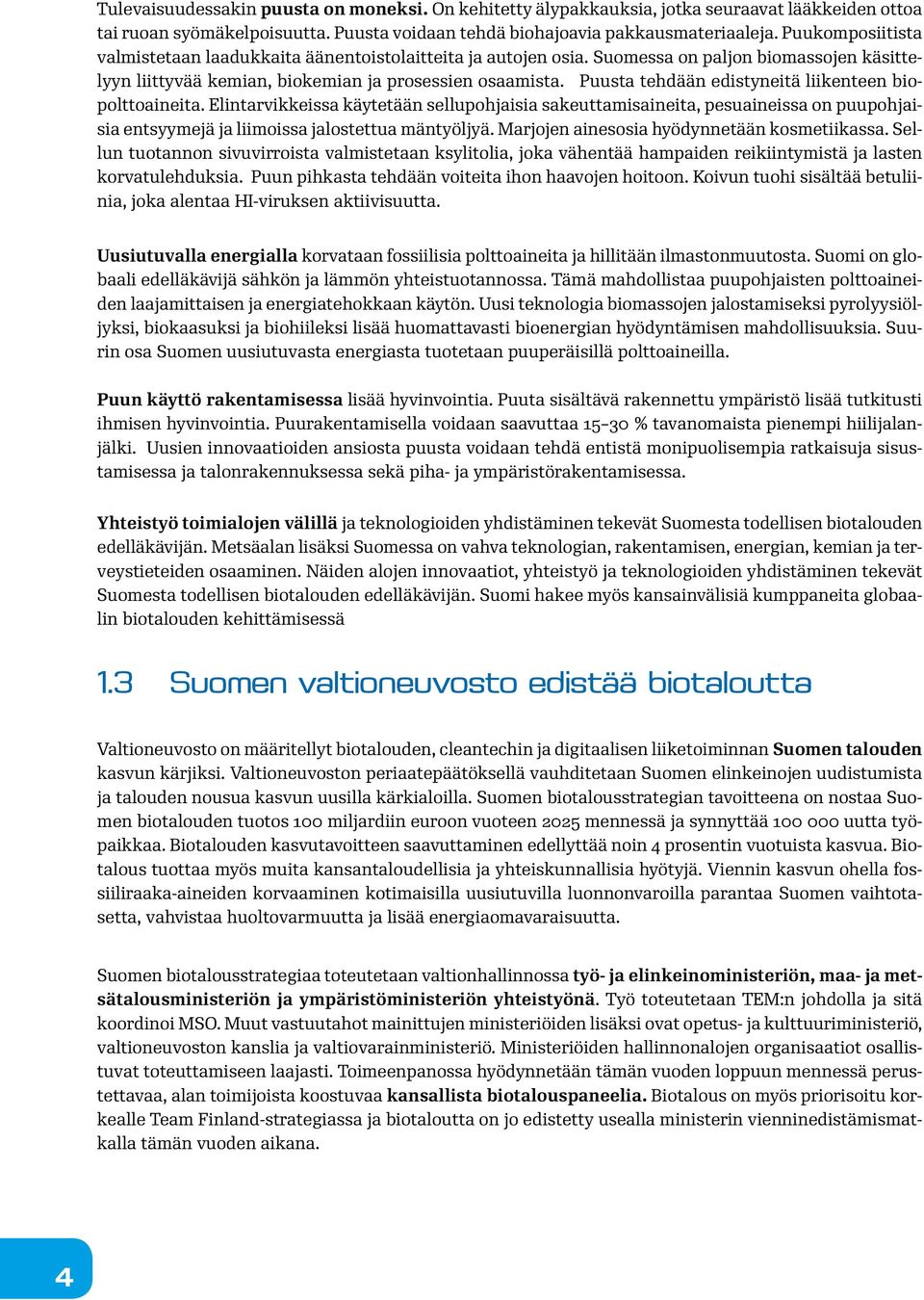 Puusta tehdään edistyneitä liikenteen biopolttoaineita. Elintarvikkeissa käytetään sellupohjaisia sakeuttamisaineita, pesuaineissa on puupohjaisia entsyymejä ja liimoissa jalostettua mäntyöljyä.