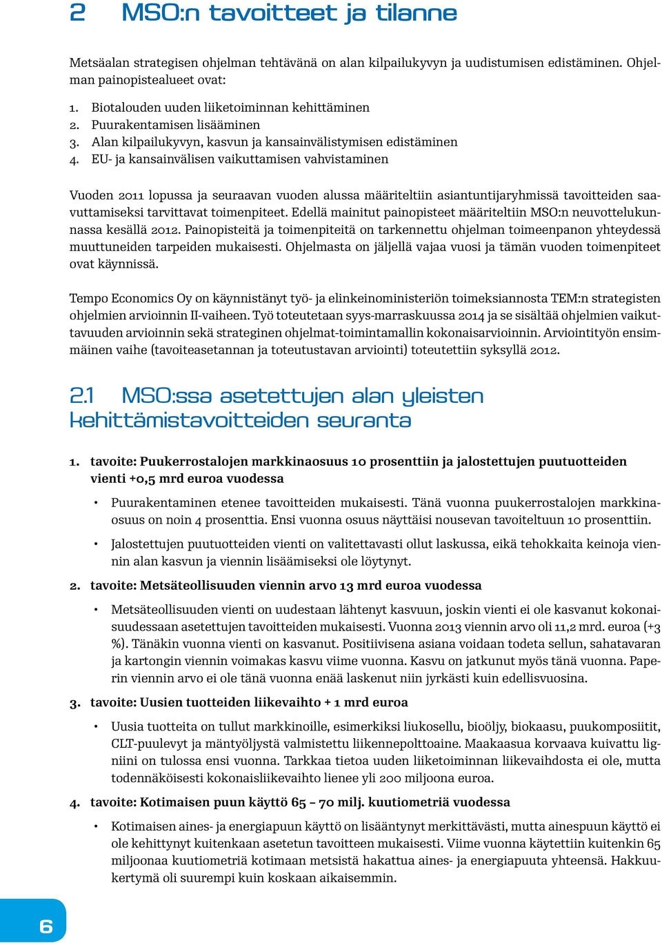 EU- ja kansainvälisen vaikuttamisen vahvistaminen Vuoden 2011 lopussa ja seuraavan vuoden alussa määriteltiin asiantuntijaryhmissä tavoitteiden saavuttamiseksi tarvittavat toimenpiteet.