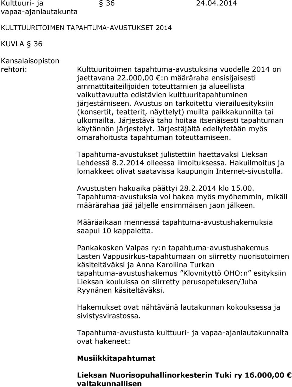 Avustus on tarkoitettu vierailuesityksiin (konsertit, teatterit, näyttelyt) muilta paikkakunnilta tai ulkomailta. Järjestävä taho hoitaa itsenäisesti tapahtuman käytännön järjestelyt.